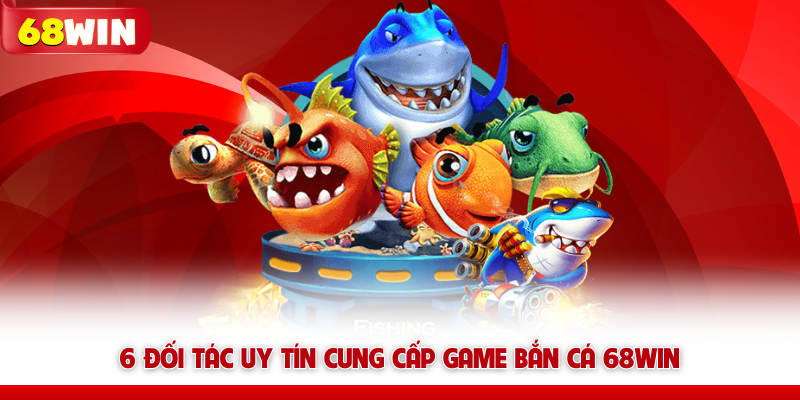 Bắn Cá 68win - Thưởng Thức Kho Game Với 450+ Trò Chơi 7 6 đối tác uy tín cung cấp game bắn cá 68WIN