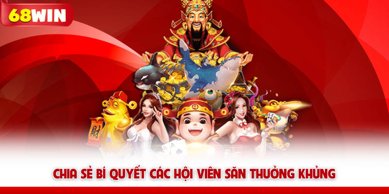 Chia sẻ bí quyết các hội viên 68win săn thưởng khủng
