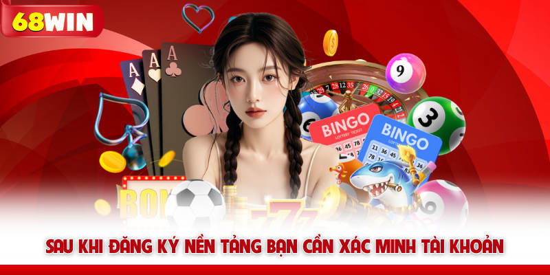 Sau khi đăng ký 68win bạn cần xác minh tài khoản 