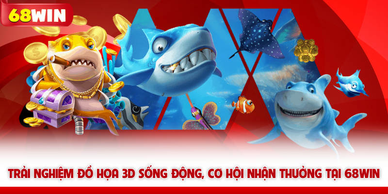 Trải nghiệm đồ họa 3D sống động, cơ hội nhận thưởng tại 68WIN